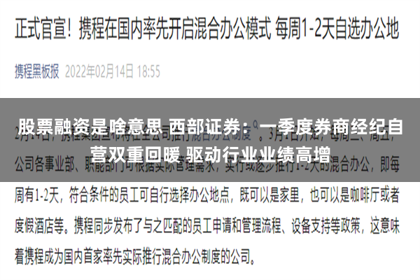 股票融资是啥意思 西部证券：一季度券商经纪自营双重回暖 驱动行业业绩高增