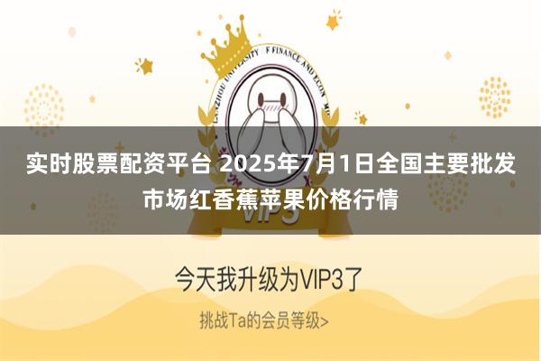 实时股票配资平台 2025年7月1日全国主要批发市场红香蕉苹果价格行情