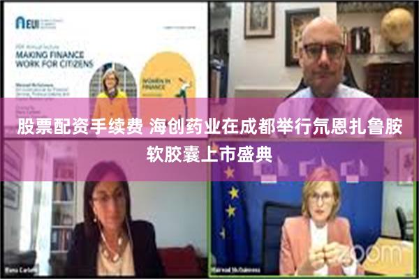 股票配资手续费 海创药业在成都举行氘恩扎鲁胺软胶囊上市盛典