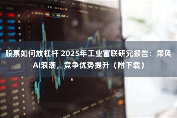 股票如何放杠杆 2025年工业富联研究报告：乘风AI浪潮，竞争优势提升（附下载）