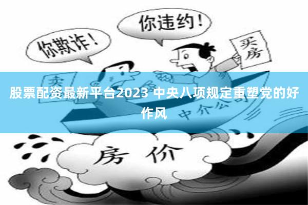 股票配资最新平台2023 中央八项规定重塑党的好作风
