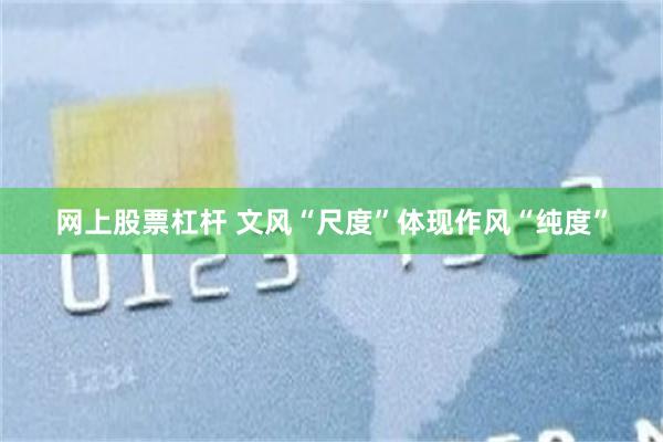 网上股票杠杆 文风“尺度”体现作风“纯度”