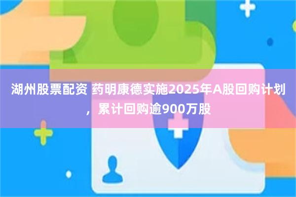 湖州股票配资 药明康德实施2025年A股回购计划，累计回购逾900万股