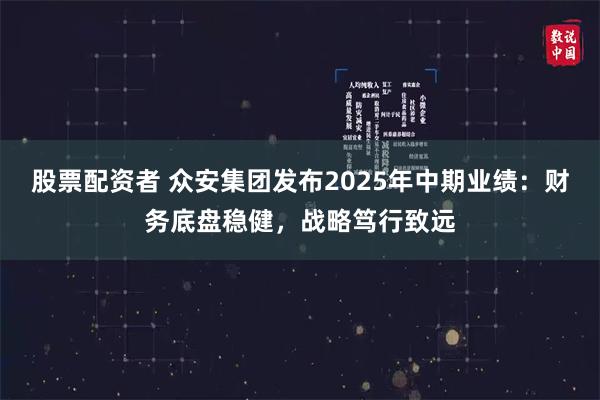 股票配资者 众安集团发布2025年中期业绩：财务底盘稳健，战略笃行致远