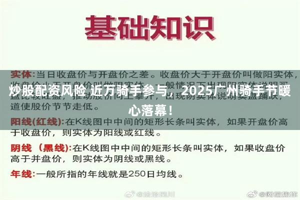 炒股配资风险 近万骑手参与，2025广州骑手节暖心落幕！