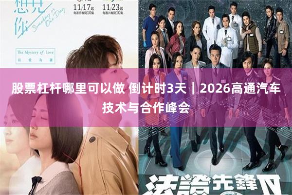 股票杠杆哪里可以做 倒计时3天｜2026高通汽车技术与合作峰会