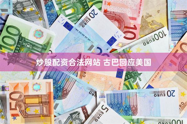 炒股配资合法网站 古巴回应美国