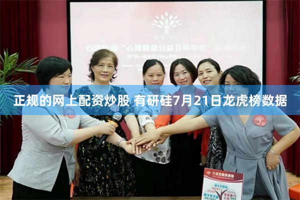 正规的网上配资炒股 有研硅7月21日龙虎榜数据