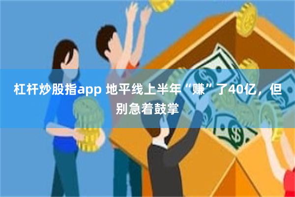 杠杆炒股指app 地平线上半年“赚”了40亿，但别急着鼓掌