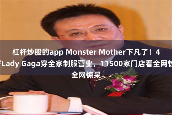 杠杆炒股的app Monster Mother下凡了！45岁Lady Gaga穿全家制服营业，11500家门店看全网惊呆