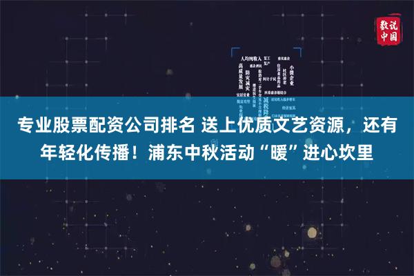 专业股票配资公司排名 送上优质文艺资源，还有年轻化传播！浦东中秋活动“暖”进心坎里
