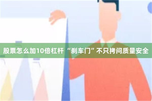 股票怎么加10倍杠杆 “刹车门”不只拷问质量安全